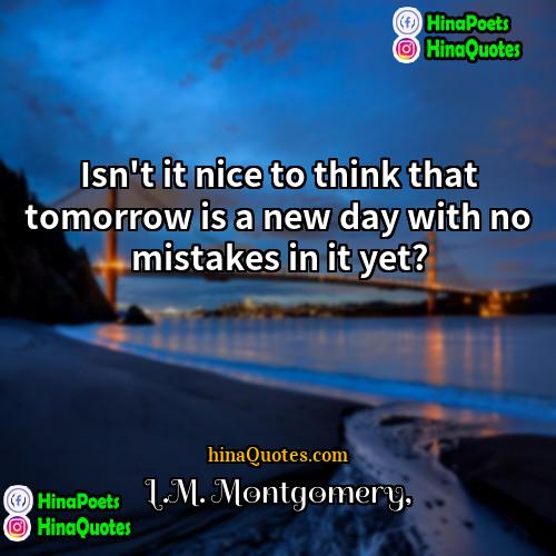 LM Montgomery Quotes | Isn't it nice to think that tomorrow